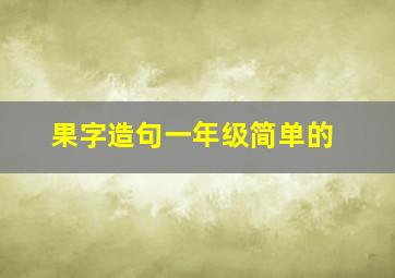 果字造句一年级简单的