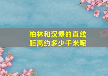 柏林和汉堡的直线距离约多少千米呢