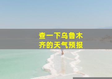 查一下乌鲁木齐的天气预报