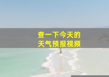 查一下今天的天气预报视频