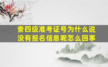 查四级准考证号为什么说没有报名信息呢怎么回事