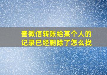 查微信转账给某个人的记录已经删除了怎么找