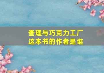 查理与巧克力工厂这本书的作者是谁