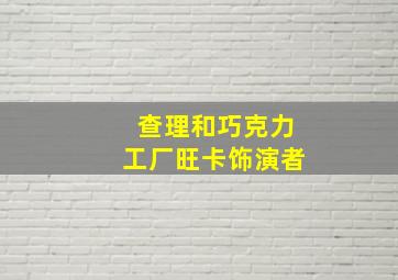 查理和巧克力工厂旺卡饰演者