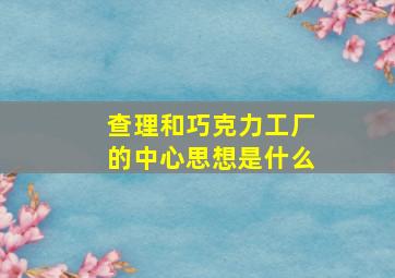 查理和巧克力工厂的中心思想是什么