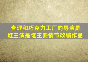 查理和巧克力工厂的导演是谁主演是谁主要情节改编作品