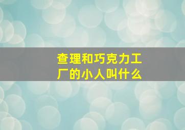 查理和巧克力工厂的小人叫什么