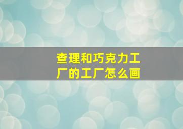 查理和巧克力工厂的工厂怎么画