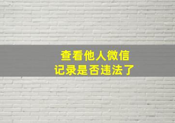 查看他人微信记录是否违法了