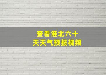 查看淮北六十天天气预报视频