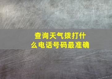 查询天气拨打什么电话号码最准确