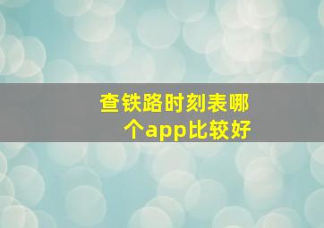 查铁路时刻表哪个app比较好