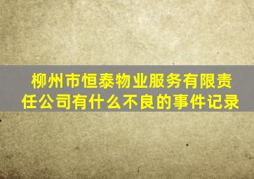 柳州市恒泰物业服务有限责任公司有什么不良的事件记录