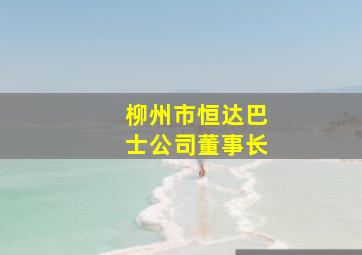 柳州市恒达巴士公司董事长