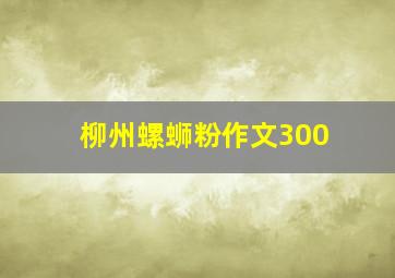 柳州螺蛳粉作文300