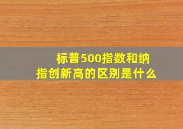 标普500指数和纳指创新高的区别是什么