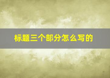 标题三个部分怎么写的