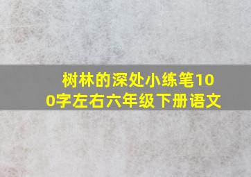 树林的深处小练笔100字左右六年级下册语文