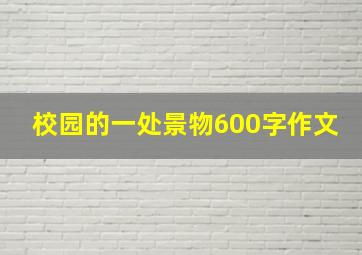 校园的一处景物600字作文