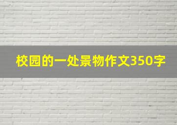 校园的一处景物作文350字