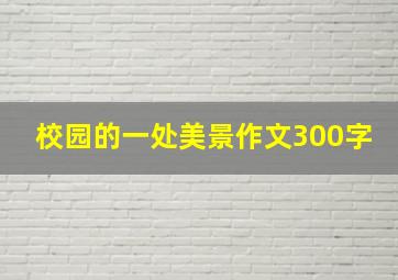 校园的一处美景作文300字