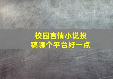 校园言情小说投稿哪个平台好一点