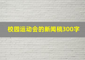 校园运动会的新闻稿300字