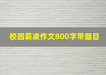 校园霸凌作文800字带题目