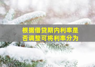 根据借贷期内利率是否调整可将利率分为