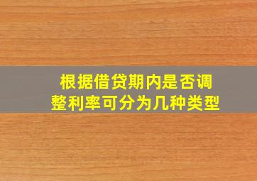 根据借贷期内是否调整利率可分为几种类型