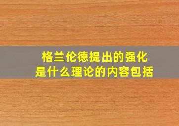 格兰伦德提出的强化是什么理论的内容包括