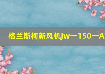 格兰斯柯新风机Jw一150一As