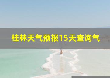 桂林天气预报15天查询气