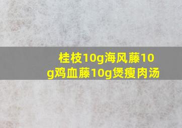 桂枝10g海风藤10g鸡血藤10g煲瘦肉汤