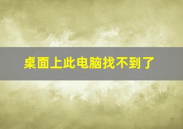 桌面上此电脑找不到了