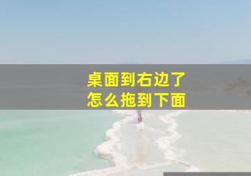 桌面到右边了怎么拖到下面