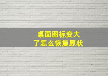 桌面图标变大了怎么恢复原状