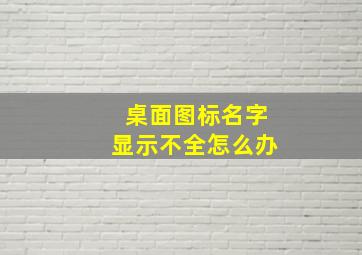 桌面图标名字显示不全怎么办