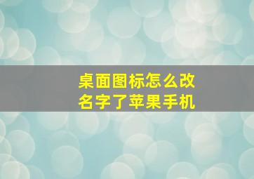 桌面图标怎么改名字了苹果手机