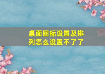 桌面图标设置及排列怎么设置不了了