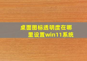 桌面图标透明度在哪里设置win11系统