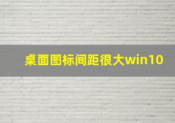 桌面图标间距很大win10