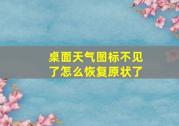 桌面天气图标不见了怎么恢复原状了