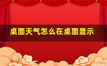 桌面天气怎么在桌面显示