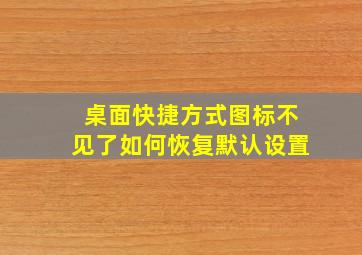 桌面快捷方式图标不见了如何恢复默认设置