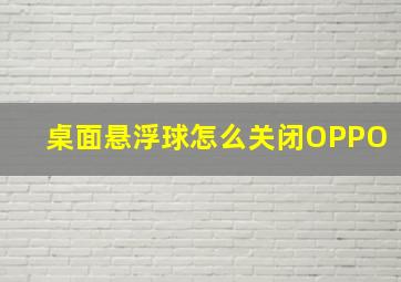 桌面悬浮球怎么关闭OPPO