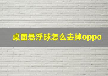 桌面悬浮球怎么去掉oppo