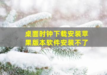 桌面时钟下载安装苹果版本软件安装不了