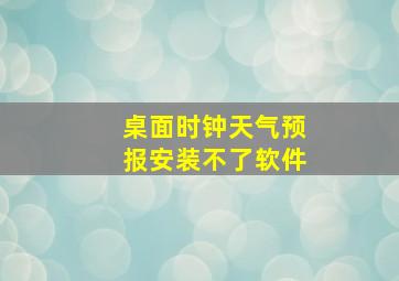 桌面时钟天气预报安装不了软件