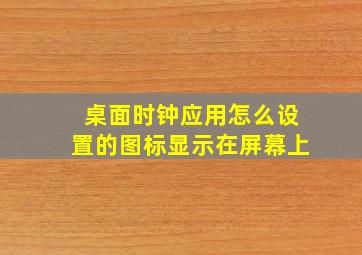 桌面时钟应用怎么设置的图标显示在屏幕上